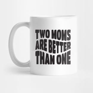 Two Moms Are Better Than One Mug